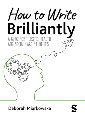 How to Write Brilliantly: A Guide for Nursing, Health & Social Care Students - Deborah Miarkowska