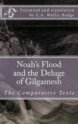 Noah's Flood and the Deluge of Gilgamesh: The Comparative Texts - E. A. Wallis Budge