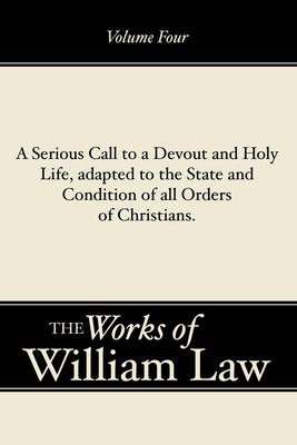 A Serious Call to a Devout and Holy Life, adapted to the State and Condition of all Orders of Christians, Volume 4 - William Law