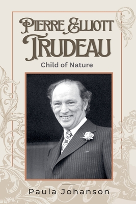 Coperta cărții 'Pierre Elliott Trudeau: Child of Nature - Paula Johanson'