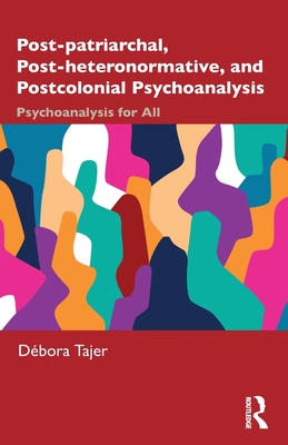 Post-Patriarchal, Post-Heteronormative, and Postcolonial Psychoanalysis: Psychoanalysis for All - Débora Tajer
