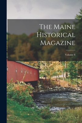 The Maine Historical Magazine; Volume 8 - 