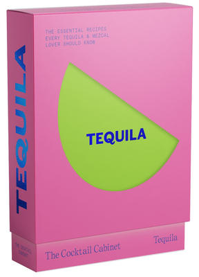 The Cocktail Cabinet: Tequila: The Essential Drinks Every Tequila & Mezcal Lover Should Know - Kara Newman