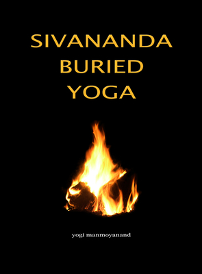 Sivananda Buried Yoga - Yogi Manmoyanand