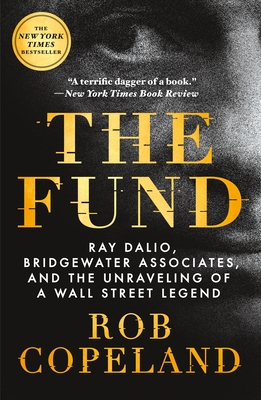 The Fund: Ray Dalio, Bridgewater Associates, and the Unraveling of a Wall Street Legend - Rob Copeland