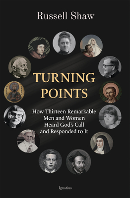 Turning Points: How Thirteen Remarkable Men and Women Heard God's Call and Responded to It - Russell Shaw