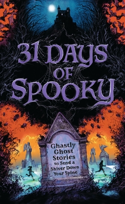 31 Days of Spooky: Ghastly Ghost Stories to Send a Shiver Down Your Spine (for Adults and Teens) -