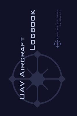 Uav Aircraft Logbook: A Technical Logbook for Professional and Serious Hobbyist Drone Operators - Log Your Drone Use Like a Pro! - Michael L. Rampey
