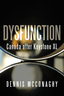 Dysfunction: Canada After Keystone XL - Dennis Mcconaghy