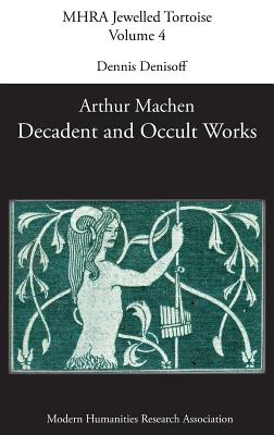Decadent and Occult Works by Arthur Machen - Dennis Denisoff