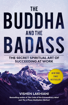 The Buddha and the Badass: The Secret Spiritual Art of Succeeding at Work - Vishen Lakhiani