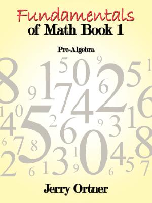 Fundamentals of Math Book 1: Pre-Algebra - Jerry Ortner