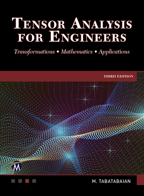 Tensor Analysis for Engineers: Transformations - Mathematics - Applications - Mehrzad Tabatabaian