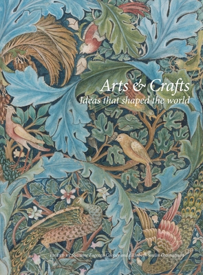 Arts and Crafts: Ideas That Shaped the World - Elisabeth Svalin Gunnarsson