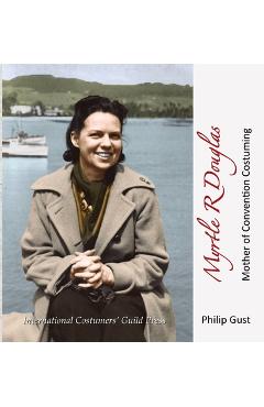Coperta cărții 'Myrtle R Douglas: Mother of Convention Costuming - Philip Gust'