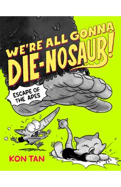 Coperta cărții 'We're All Gonna Die-Nosaur!: Escape of the Apes - Kon Tan'