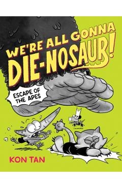 We're All Gonna Die-Nosaur!: Escape of the Apes - Kon Tan