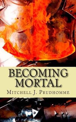 Becoming Mortal - Mitchell J. Prudhomme