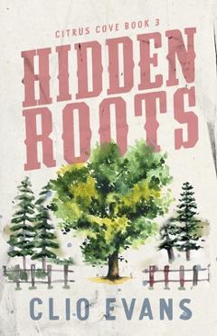 Coperta cărții 'Hidden Roots: A High Heat Small Town Romance Suspense - Clio Evans'