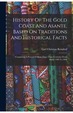 Coperta cărții 'History Of The Gold Coast And Asante, Based On Traditions And Historical Facts: Comprising A Period Of More Than Three'