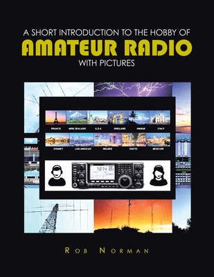 A short Introduction to the hobby of Amateur Radio with Pictures - Rob Norman