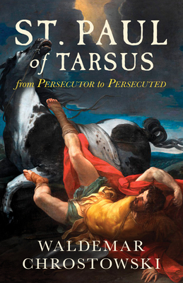 St. Paul of Tarsus: From Persecutor to Persecuted - Waldemar Chrostowski