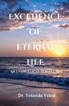 Coperta cărții 'Excellence of Eternal Life: An Evangelical Perspective - Yolanda Velez'