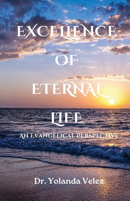 Coperta cărții 'Excellence of Eternal Life: An Evangelical Perspective - Yolanda Velez'