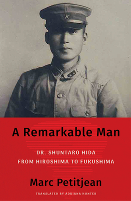 A Remarkable Man: Dr. Shuntaro Hida from Hiroshima to Fukushima - Marc Petitjean