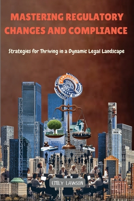 Mastering Regulatory Changes and Compliance: Strategies for Thriving in a Dynamic Legal Landscape - Emily Lawson