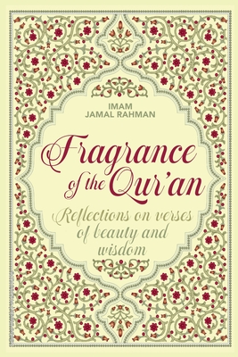 Fragrance of the Qur'an: Reflections on verses of beauty and wisdom: Rflections on verses of beauty and wisdom: Reflections on verses of beauty and wi - Jamal Rahman