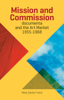 Mission and Commission: Documenta and the Art Market 1955-1968 - Mela Davila Freire