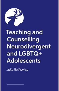 Coperta cărții 'Teaching and Counselling Neurodivergent and LGBTQ+ Adolescents - Julia Rutkovsky'