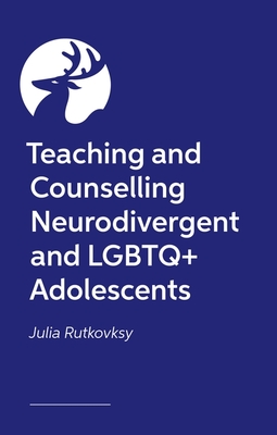 Coperta cărții 'Teaching and Counselling Neurodivergent and LGBTQ+ Adolescents - Julia Rutkovsky'