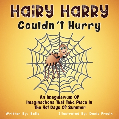 Hairy Harry Couldn't Hurry: An Imaginarium Of Imaginactions That Take Place In The Hot Days Of Summer -