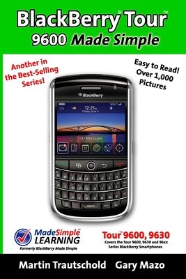 BlackBerry Tour 9600 Made Simple: For the 9630, 9600 and all 96xx Series BlackBerry Smartphones - Martin Trautschold