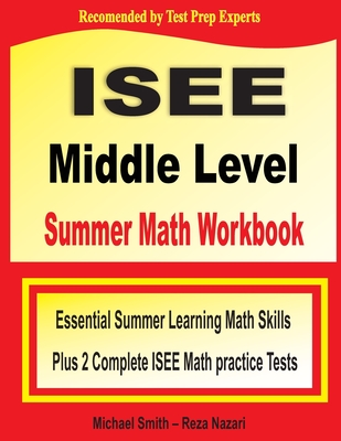 ISEE Middle Level Summer Math Workbook: Essential Summer Learning Math Skills plus Two Complete ISEE Middle Level Math Practice Tests - Michael Smith