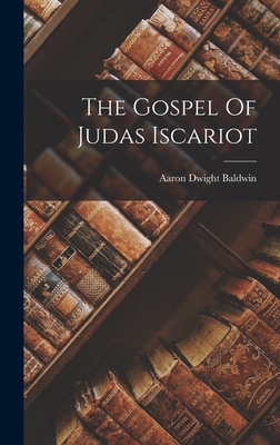 The Gospel Of Judas Iscariot - Aaron Dwight Baldwin
