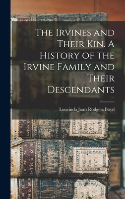 The Irvines and Their kin. A History of the Irvine Family and Their Descendants - Loucinda Joan Rodgers Boyd