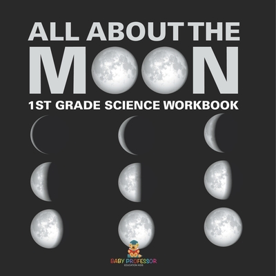 All About The Moon (Phases of the Moon) 1st Grade Science Workbook - 