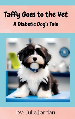 Taffy Goes to the Vet: A Diabetic Dog's Tale - Julie Jordan
