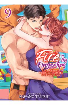 Poza produsului Fire in His Fingertips: A Flirty Fireman Ravishes Me with His Smoldering Gaze Vol. 9 - Kawano Tanishi