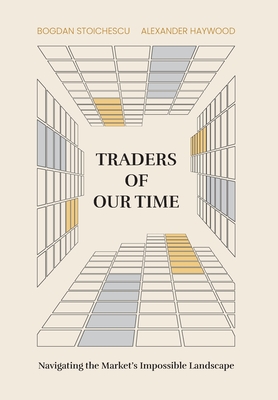 Traders of Our Time: Navigating the Market's Impossible Landscape - Bogdan Stoichescu