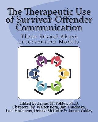 The Therapeutic Use of Survivor-Offender Communication: Three Sexual Abuse Intervention Models - James M. Yokley Ph. D.