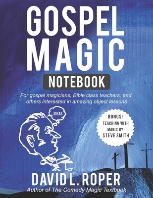 Gospel Magic Notebook: For gospel magicians, Bible class teachers, and others interested in amazing object lessons - Steve Smith