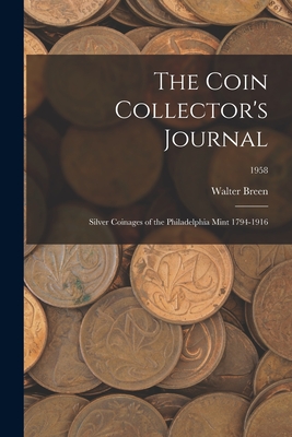 The Coin Collector's Journal: Silver Coinages of the Philadelphia Mint 1794-1916; 1958 - Walter Breen
