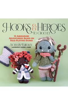 Coperta cărții 'Hooks & Heroes: 13 Amigurumi Adventurers Based on Role-Playing Games - Siobhán Eardley'
