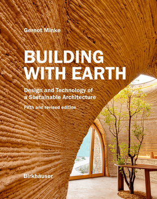 Building with Earth: Design and Technology of a Sustainable Architecture Fifth and Revised Edition - Gernot Minke