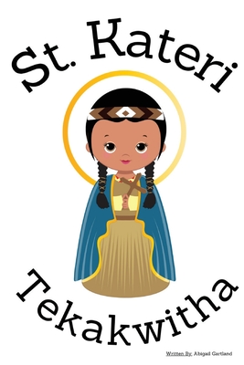 St. Kateri Tekakwitha - Children's Christian Book - Lives of the Saints - Abigail Gartland