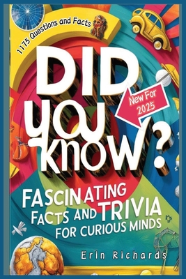 Did You Know? Fascinating Facts and Trivia for Curious Minds 2025: A Captivating Journey into the World of Knowledge, Perfect for Readers of All Ages - Erin Richards
